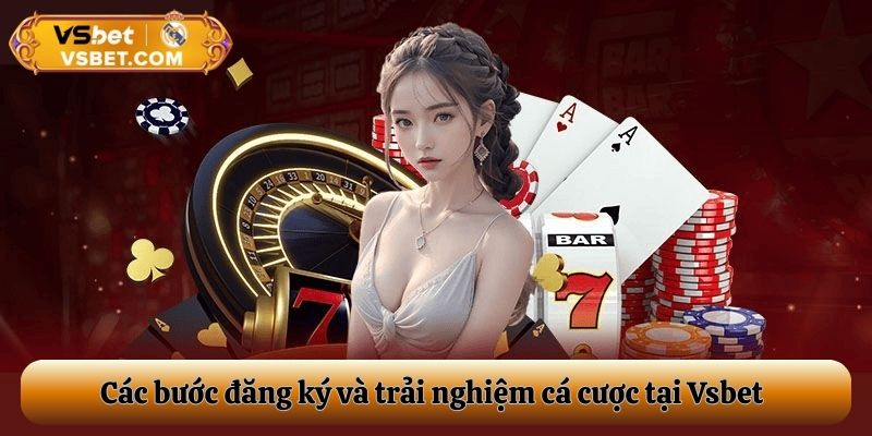 Các bước đăng ký và trải nghiệm cá cược tại Vsbet